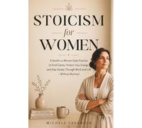 Stoicism for Women: A Gentle 10-Minute Daily Practice to Find Clarity, Protect Your Energy, and Stay Steady Through Work and Life - Without Burnout