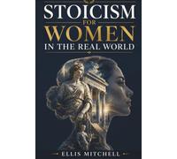 Stoicism for Women in the Real World: Overcome Burnout, Release the Mental Load, Establish Boundaries, Stop Suppressing Your Emotions & Reclaim Your True Voice with Practical Stoic Philosophy