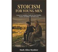 Stoicism for Young Men: Lessons My Grandfather Taught Me About Discipline, Purpose, and Building a Life Worth Living