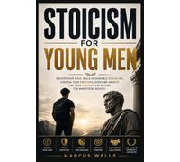 Stoicism for Young Men: Master Your Mind, Build Unshakable Discipline, Control Your Emotions, Overcome Anxiety, Find Your Purpose, and Become the Man Others Respect