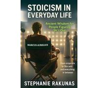 Stoicism in Everyday Life: Ancient Wisdom for People Figuring Sh*t Out: Stoicism from emperors to film sets ... and everything in between
