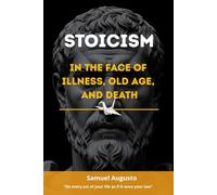 STOICISM IN THE FACE OF ILLNESS, OLD AGE, AND DEATH: A Stoic guide from the wisdom and meditations of Marcus Aurelius on memento mori.