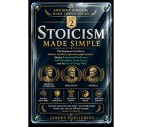 STOICISM MADE SIMPLE: The Beginner's Guide to Marcus Aurelius, Epictetus, and Seneca-Master Emotional Resilience, Self-Discipline, Inner Peace, and the Art of Living Well