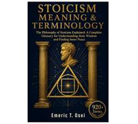 Stoicism Meaning & Terminology: The Philosophy of Stoicism Explained: A Complete Glossary for Understanding Stoic Wisdom and Finding Inner Peace