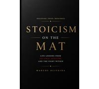Stoicism on the Mat: Lessons in Discipline, Resilience, and Self-Mastery Through Martial Arts