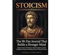 Stoicism: The 90-Day Journal That Builds a Stronger Mind - Daily Lessons in Self-Mastery, Mental Toughness, and the Discipline to Stop Overthinking and Start Living with Clarity