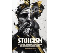 Stoicism: The Essential Journal for Self Development and Emotional Intelligence Mastery: 365 Daily Lessons for Mental Toughness and Eliminating Negative Thinking
