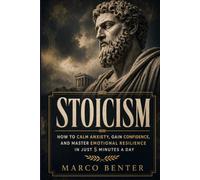 Stoicism: The practical guide to calming anxiety, gaining confidence and resilience with the wisdom of Marcus Aurelius, Seneca, and Epictetus in 5 minutes a day, without boring theory