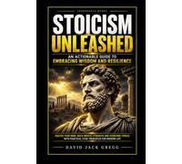 Stoicism Unleashed Paperback: Ancient Wisdom for Mastering the Mind, Building Resilience and Living with Purpose in a Chaotic World