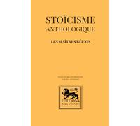 Stoïcisme anthologique - Les maîtres réunis: Œuvres fondamentales du stoïcisme antique : Marc Aurèle, Épictète, Sénèque, Musonius Rufus: 2