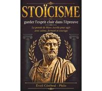 STOÏCISME : garder l'esprit clair dans l'épreuve: La pensée de Marc Aurèle pour agir avec calme, fermeté et courage
