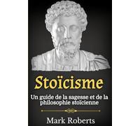 Stoïcisme: Un guide de la sagesse et de la philosophie stoïcienne