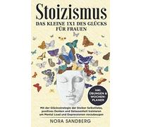 Stoizismus - Das kleine 1x1 des Glücks für Frauen: Mit der Glücksstrategie der Stoiker Selbstliebe, positives Denken & Gelassenheit trainieren um Mental Load & Depressionen vorzubeugen