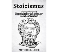 Stoizismus: Ein praktischer Leitfaden zur stoischen Weisheit