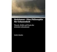 Stoizismus - Eine Philosophie für Gelassenheit: Theorie, Kritik und Praxis der stoischen Lebenskunst