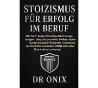STOIZISMUS FÜR ERFOLG IM BERUF: Wie Sie in anspruchsvollen Arbeitsumgebungen ruhig und produktiv bleiben, indem Sie das stoische Prinzip der ... sich unter Druck: 6 (BRUTALER STOIZISMUS)