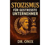 STOIZISMUS FÜR GESTRESSTE UNTERNEHMER: Wie man schwierige Entscheidungen mit Gelassenheit und Fokus trifft, indem man den stoischen "Circle of ... des Alltags lähme: 3 (BRUTALER STOIZISMUS)