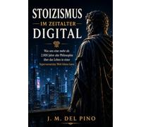 Stoizismus im digitalen Zeitalter: Wie man stoische Philosophie anwendet, um mit Ruhe, Disziplin und Klarheit in einer hypervernetzten Welt zu leben