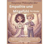 Stoizismus Philosophie über Empathie und Mitgefühl Für Kinder: Stoische Weisheit Lektionen um Kindern zu Helfen, einen Ruhigen Geist, Gütiges Herz, ... Lehren und Beibringen mit Stoischer Weisheit)