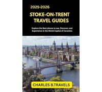 STOKE-ON-TRENT TRAVEL GUIDES: Explore the Best Places to See, Discover, and Experience in the World Capital of Ceramics (complete united kingdom travel guides for all cities)