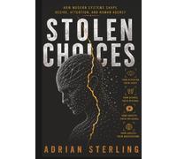STOLEN CHOICES: How Modern Systems Shape Desire, Atten-tion, and Human Agency