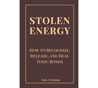 Stolen Energy: How to Recognize, Release, and Heal Toxic Bonds