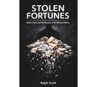 Stolen Fortunes: Heists, Fraud, and the Mystery of the Missing Billions