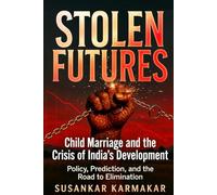 Stolen Futures: Child Marriage and the Crisis of India’s Development