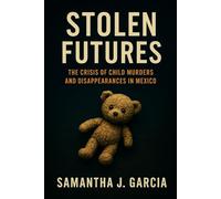 Stolen Futures: The Crisis of Child Murders and Disappearances in Mexico