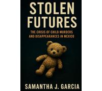 Stolen Futures: The Crisis of Child Murders and Disappearances in Mexico