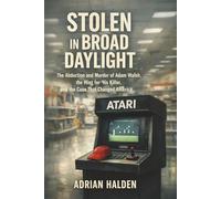 Stolen in Broad Daylight: The Abduction and Murder of Adam Walsh, the Hunt for His Killer, and the Case That Changed America