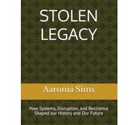 STOLEN LEGACY: How Systems, Disruption, and Resilience Shaped our History and Our Future