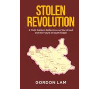 Stolen Revolution: A Child Soldier’s Reflections on War, Greed, and the Future of South Sudan
