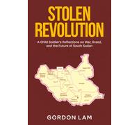 Stolen Revolution: A Child Soldier’s Reflections on War, Greed, and the Future of South Sudan