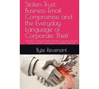 Stolen Trust: Business Email Compromise and the Everyday Language of Corporate Theft: How BEC Criminals Exploit Vendors, Executives, Payroll, Escrow, ... of Modern Business (The Scam Economy Series)