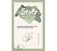 Stolz auf Dich: Poesie und Gedanken über den Weg zurück zur inneren Stärke