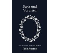Stolz und Vorurteil: Ein Klassiker über Liebe, gesellschaftliche Erwartungen und zweite Eindrücke - modern neu übersetzt nach Jane Austen - vollständig überarbeitete 2. Edition
