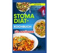 STOMA DIÄT-KOCHBUCH FÜR ANFÄNGER: Einfache Rezepte für die Genesung nach Kolostomie und Ileostomie zur Förderung des Verdauungsgleichgewichts und der Nährstoffaufnahme.