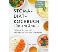 STOMA-DIÄT-KOCHBUCH FÜR ANFÄNGER: Einfache Rezepte mit Nährwertangaben und Speiseplan