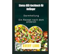 Stoma-Diät-Kochbuch für Anfänger: Heilen Sie Ihren Darm - ein Rezept nach dem anderen