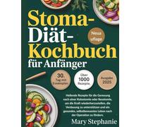 Stoma-Diät-Kochbuch für Anfänger: Rezepte für Kolostomie- und Ileostomie-Genesung zur Unterstützung der Verdauung und Stärkung nach der Operation