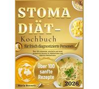 Stoma-Diät-Kochbuch für frisch diagnostizierte Personen.: Über 100 schonende, nahrhafte und leicht verdauliche Rezepte für Wohlbefinden und tägliches Wohlbefinden.