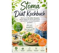 Stoma Diät Kochbuch: Wie du mit 50 milden Rezepten deinen Alltag mit Stoma genussvoll, nährstoffreich und beschwerdefrei gestaltest