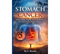 Stomach Cancer: Understanding, Treating, and Living Beyond One of the World’s Deadliest Cancers: 4 (Medical Book Series “Fighting Cancer: A Global, Medical, and Human Guide”)