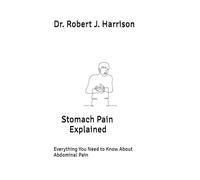 Stomach Pain Explained: Everything You Need to Know About Abdominal Pain
