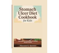 Stomach Ulcer Diet Cookbook for Kids: Easy Recipes and Caring Support for Soothing Sensitive Tummies