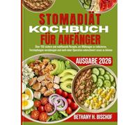 STOMADIÄT KOCHBUCH FÜR ANFÄNGER 2026: Über 150 sichere und wohltuende Rezepte, um Blähungen zu reduzieren, Verstopfungen vorzubeugen und nach einer Operation unbeschwert essen zu können