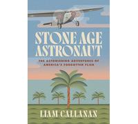 Stone Age Astronaut: The Astonishing Adventures of America's Forgotten Flier