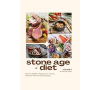 STONE AGE DIET: BUILT ON MODERN RESEARCH IN HUMAN NUTRITION AND ANCESTRAL EATING: VOLUME II