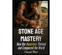 Stone Age Mastery: How Our Ancestors Thrived and Conquered the World (Redpilled Rational (satire))